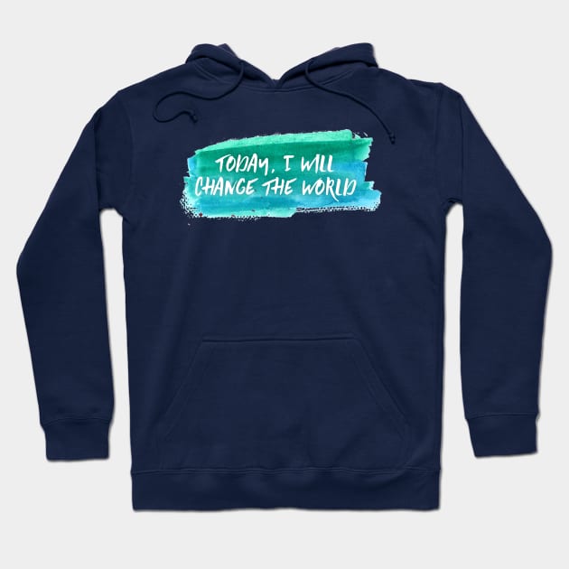 I will Change the World Hoodie by Creating Happiness